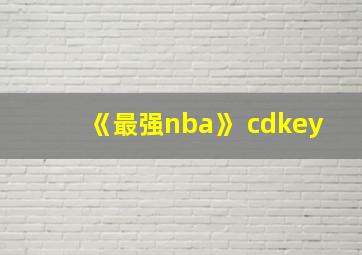 《最强nba》 cdkey